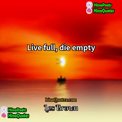 Les Brown Quotes | Live full, die empty
  